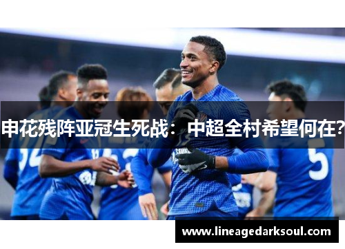 申花残阵亚冠生死战：中超全村希望何在？